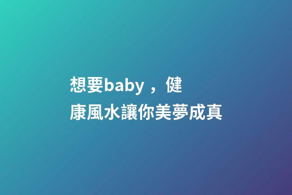 想要baby，健康風水讓你美夢成真